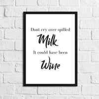 Dont Cry Over Spilled Milk It Could Of Been Wine Alcohol Wall Decor Print